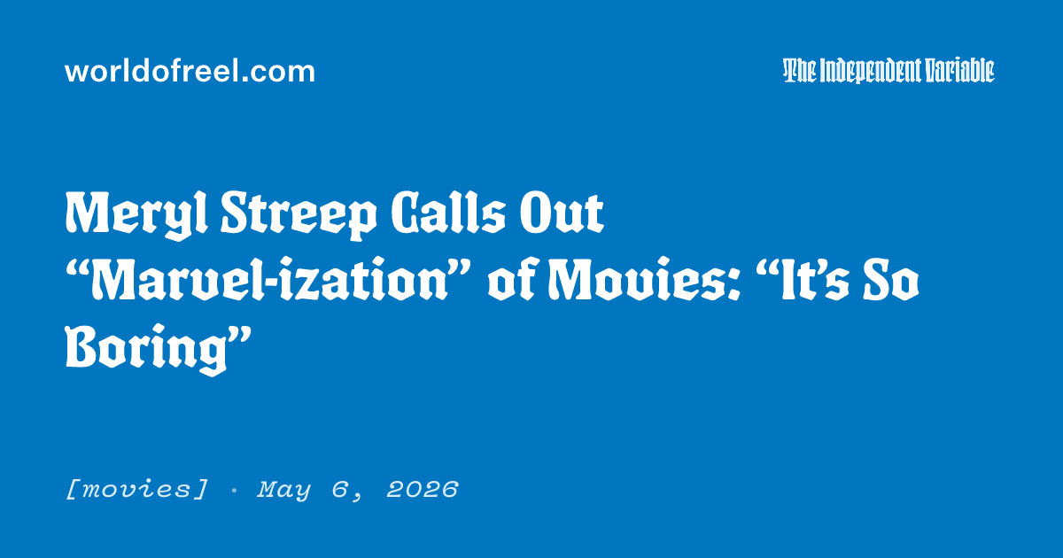Meryl Streep Calls Out “Marvel-ization” of Movies: “It’s So Boring”